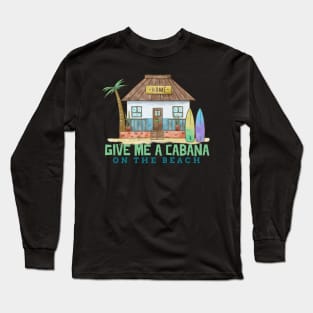 Give Me a Cabana on the Beach Ocean side Coastal living Long Sleeve T-Shirt